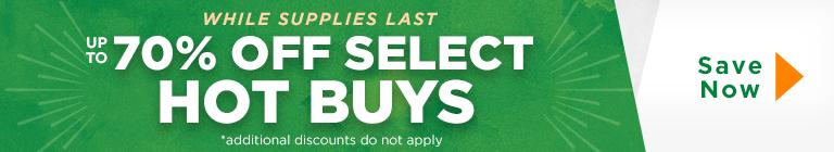 Hot Buys Up to 70& off select hot buys while supplies last additional discounts do not apply save now