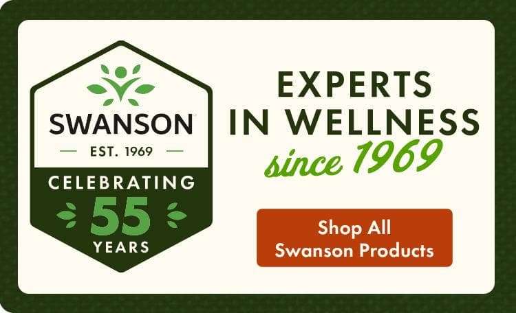 Celebrate 55 year- Experts in Wellness Since 1969- Shop All Swanson Products