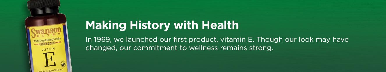 Making History with Health. In 1969, we launched our first product, vitamin E. Though our look may have changed, our commitment to wellness remains strong.